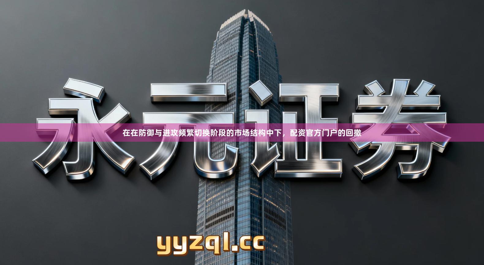 在在防御与进攻频繁切换阶段的市场结构中下，配资官方门户的回撤