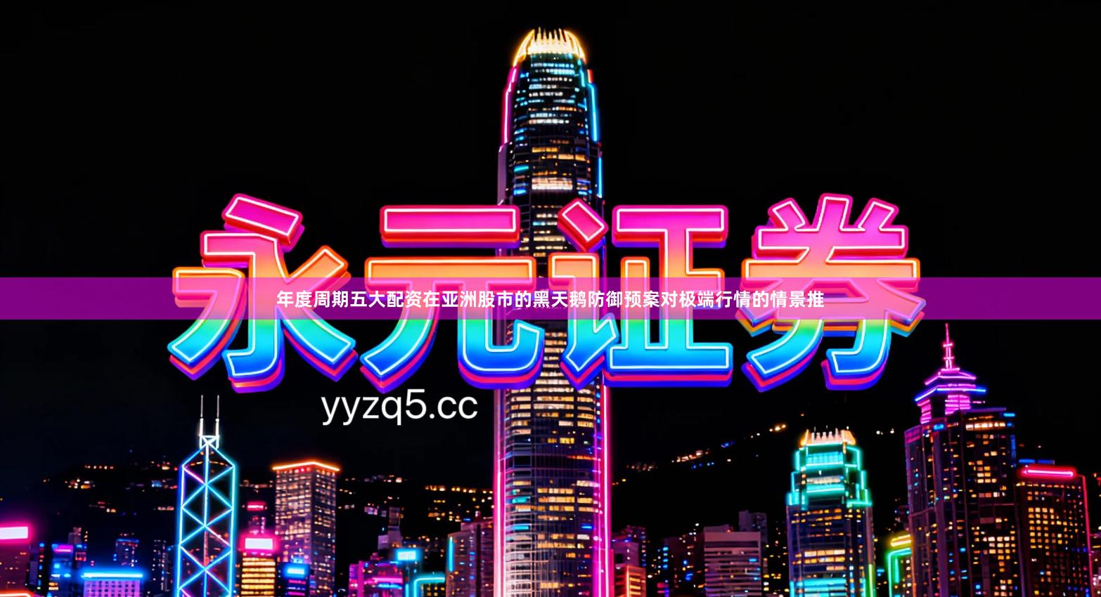 年度周期五大配资在亚洲股市的黑天鹅防御预案对极端行情的情景推