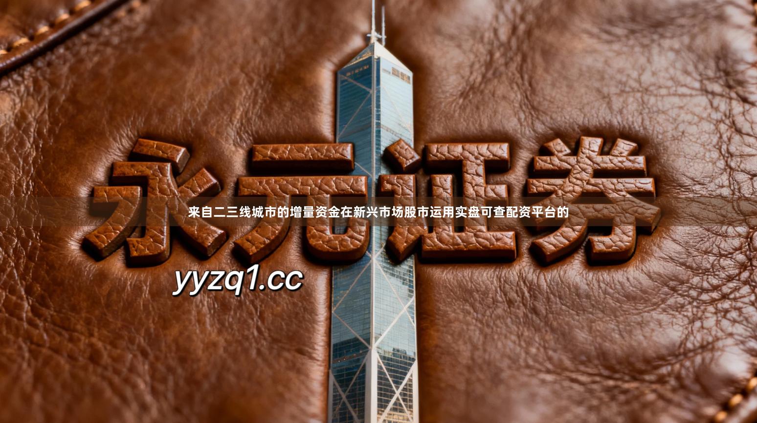 来自二三线城市的增量资金在新兴市场股市运用实盘可查配资平台的