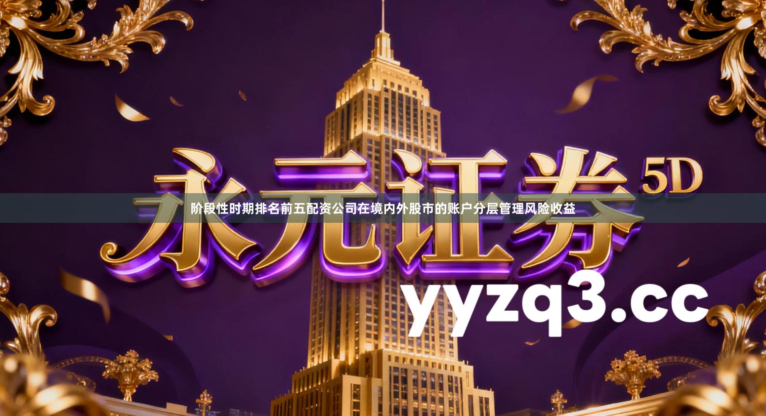 阶段性时期排名前五配资公司在境内外股市的账户分层管理风险收益