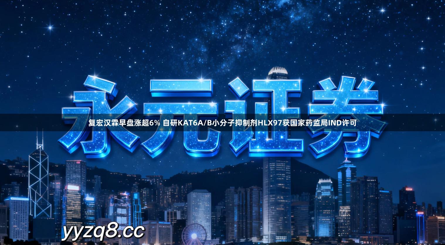 复宏汉霖早盘涨超6% 自研KAT6A/B小分子抑制剂HLX97获国家药监局IND许可